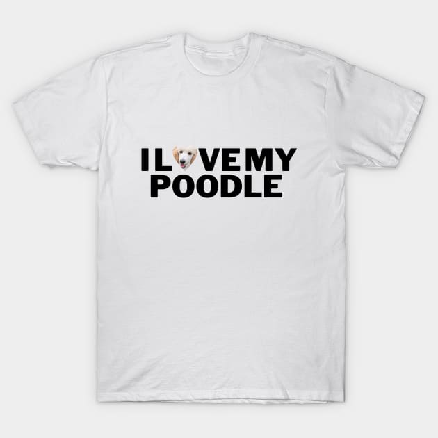 I love My poodle T-Shirt by Juliet & Gin